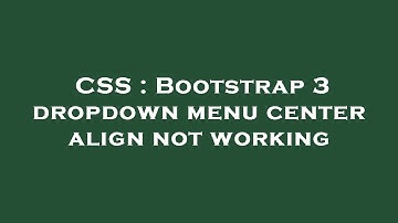CSS : Bootstrap 3 dropdown menu center align not working