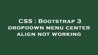 CSS : Bootstrap 3 dropdown menu center align not working