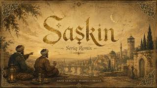 Ilkay Sencan & Mahmut Orhan - Saskin (Seriq Remix)