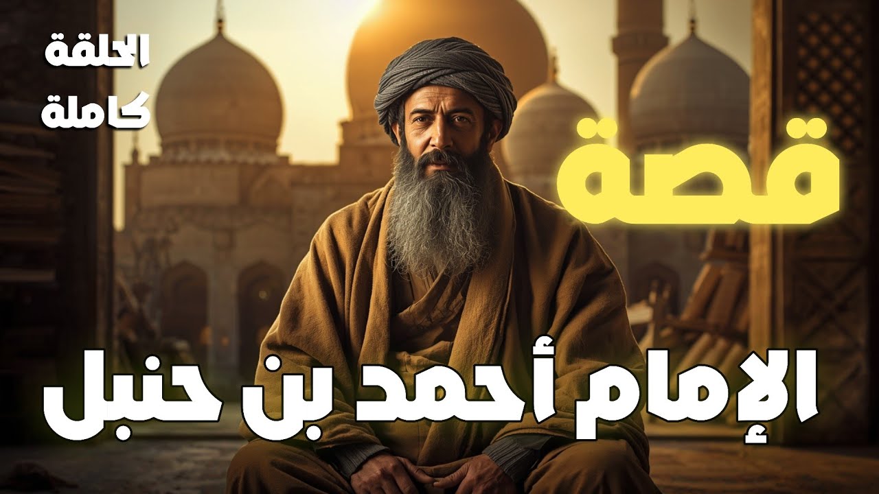 القصة أحمد بن حنبل | أسطورة الصبر والثبات الحلقة كاملة.