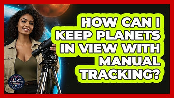 How Can I Keep Planets In View With Manual Tracking? - Astronomy Made Simple