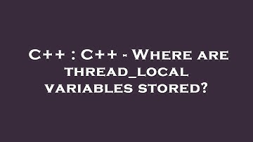 C++ : C++ - Where are thread_local variables stored?