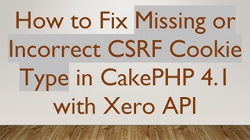 How to Fix Missing or Incorrect CSRF Cookie Type in CakePHP 4.1 with Xero API