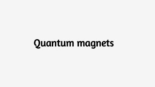 Quantum Magnets