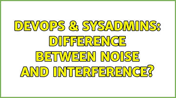 DevOps & SysAdmins: difference between noise and interference? (2 Solutions!!)