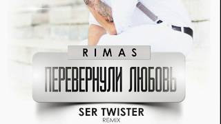 RIMAS - Перевернули Любовь (Ser Twister Remix)