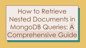 How to Retrieve Nested Documents in MongoDB Queries: A Comprehensive Guide