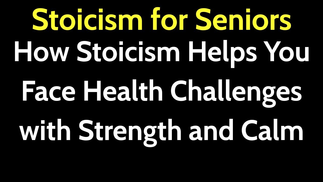 Stoicism for Seniors - How Stoicism Helps You Face Health Challenges with Strength and Calm