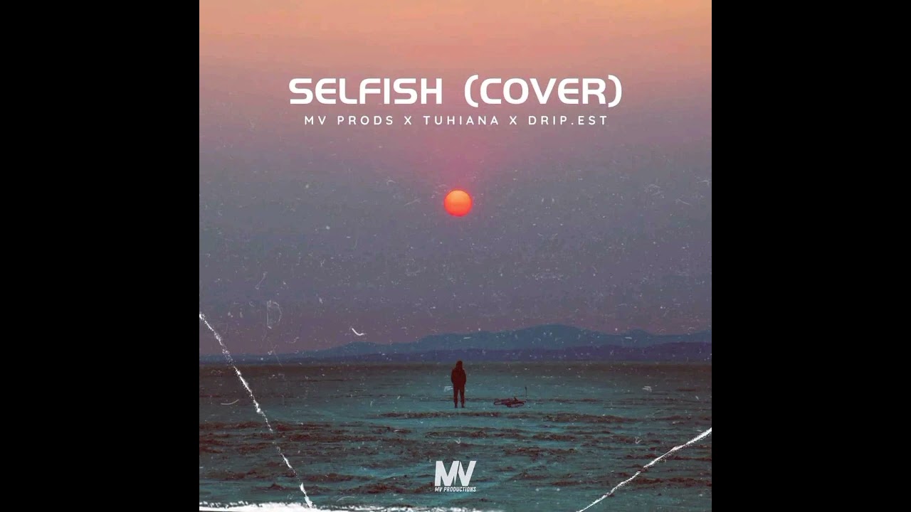 TUHIANA - SELFISH (COVER BY) Ft.DRIP EST & MV PRODUCTION