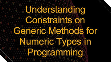 Understanding Constraints on Generic Methods for Numeric Types in Programming
