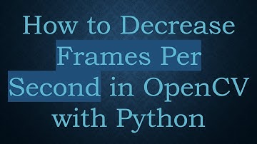 How to Decrease Frames Per Second in OpenCV with Python