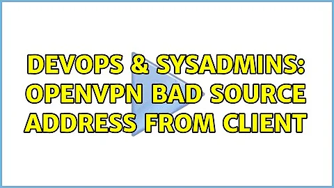 DevOps & SysAdmins: OpenVPN bad source address from client (2 Solutions!!)