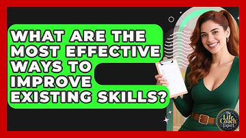 What Are The Most Effective Ways To Improve Existing Skills? - The Life Coach Expert