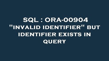 SQL : ORA-00904 "invalid identifier" but identifier exists in query