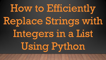 How to Efficiently Replace Strings with Integers in a List Using Python