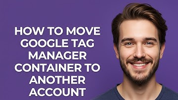 How to Move Google Tag Manager Container to Another Account - GUIDE!