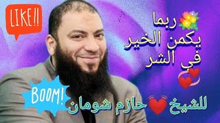 ربما يكمن الخير في الشر _ أفضل ما تكلم عنة_ الشيخ /حازم شومان