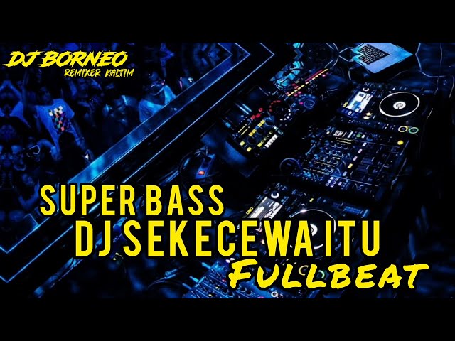 DJ SEKECEWA ITU FULLBEAT SUPER BASS VIRAL TIKTOK 2024 (dj Borneo remix) class=