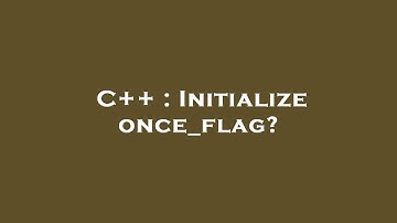 C++ : Initialize once_flag?
