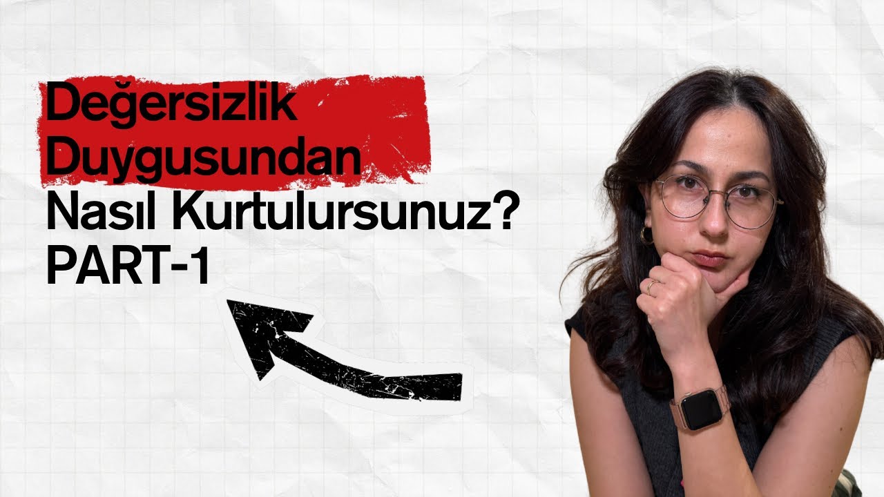 Değersizlik Hissi Nedir? | Kendini Değerli Hissetmenin Psikolojisi (Part 1)