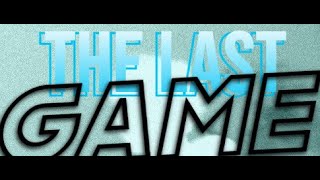 THE LAST GAME (FINAL)