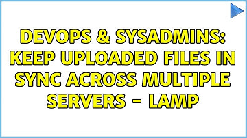DevOps & SysAdmins: Keep Uploaded Files in Sync Across Multiple Servers - LAMP (4 Solutions!!)