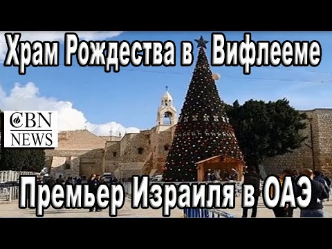 Премьер Израиля посетил ОАЭ. Храм Рождества Христова в Вифлееме, история и реконструкция. CBNNEWS