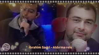 İbrahim Sadri - Aldırma Reis