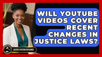 Will YouTube Videos Cover Recent Changes in Justice Laws? - Justice System Explained