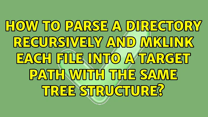 How to parse a directory recursively and MKLINK each file into a target path with the same tree...