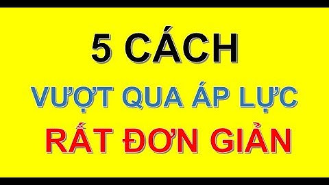 5 CÁCH GIÚP BẠN VƯỢT QUA ÁP LỰC CÔNG VIỆC - Kĩ Năng Sống | Ken Thong Dong