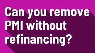 Can you remove PMI without refinancing?