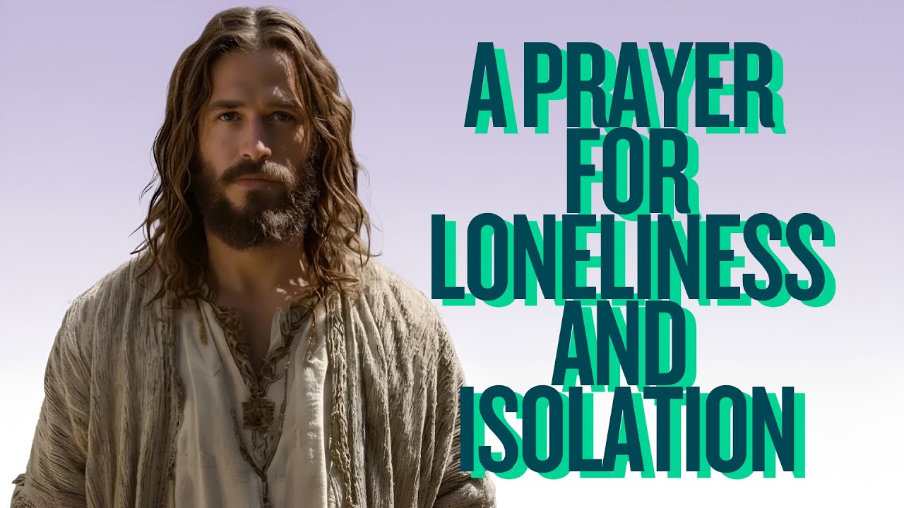 Coping With Loneliness and Isolation - Christian Prayer