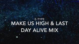 E Type - Make Us High & Last Day Alive mix