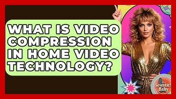 What Is Video Compression In Home Video Technology? - I