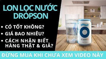 Hãy cùng REVIEW Xem: Lon Lọc Nước DROPSON hiệu quả nhanh không? an toàn không?
