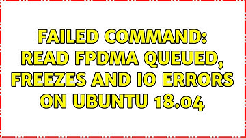 Failed command: READ FPDMA QUEUED, Freezes and IO errors on Ubuntu 18.04
