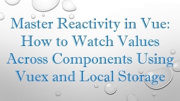 Master Reactivity in Vue: How to Watch Values Across Components Using Vuex and Local Storage