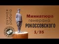 Изготовление 1:35 миниатюры генерала К.К.Рокоссовского