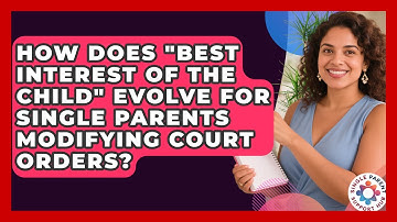 How Does "best Interest Of The Child" Evolve For Single Parents Modifying Court Orders?