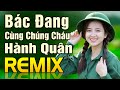 Bác Đang Cùng Chúng Cháu Hành Quân Remix - Nhạc Đỏ Cách Mạng , Nhạc Tiền Chiếc REMIX Vang Dội 5 Châu