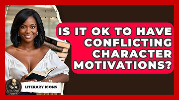 Is It OK To Have Conflicting Character Motivations? - Literary Icons