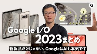 【GoogleIO2023】Pixelシリーズにタブレットと折り畳みスマホも！またGoogleの強みを活かしたAI開発とは？