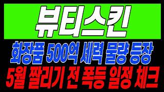 [뷰티스킨 주가전망] 장마감 직 전 들어온 역대급 매집물량! 짤리기 전 증권가 공개 발표한 5월 일정 지금 바로 확인하세요!