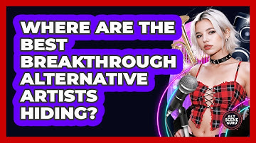 Where Are The Best Breakthrough Alternative Artists Hiding? - Alt Scene Guru