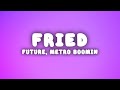 Future, Metro Boomin - Fried (She a Vibe) (Lyrics)