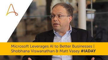Microsoft Leverages AI to Better Businesses | Shobhana Viswanathan & Matt Vasey #IADay