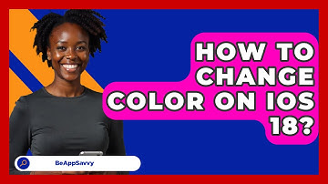 How To Change Color On IOS 18? - Be App Savvy