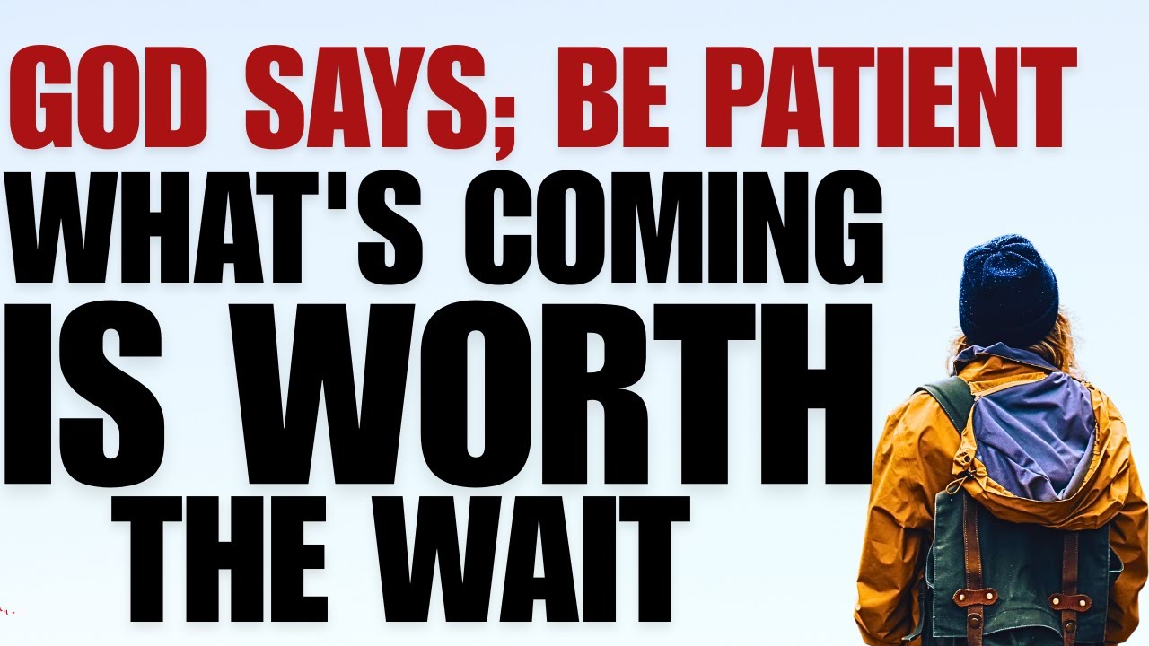 God Says; Be Patient, What Is Coming Is Worth the Wait! (Christian Motivation)