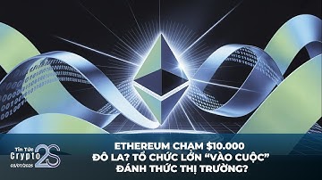 Tin Tức Crypto 2s ETHEREUM CHẠM $10.000 ĐÔ LA? TỔ CHỨC LỚN “VÀO CUỘC”, ĐÁNH THỨC THỊ TRƯỜNG?